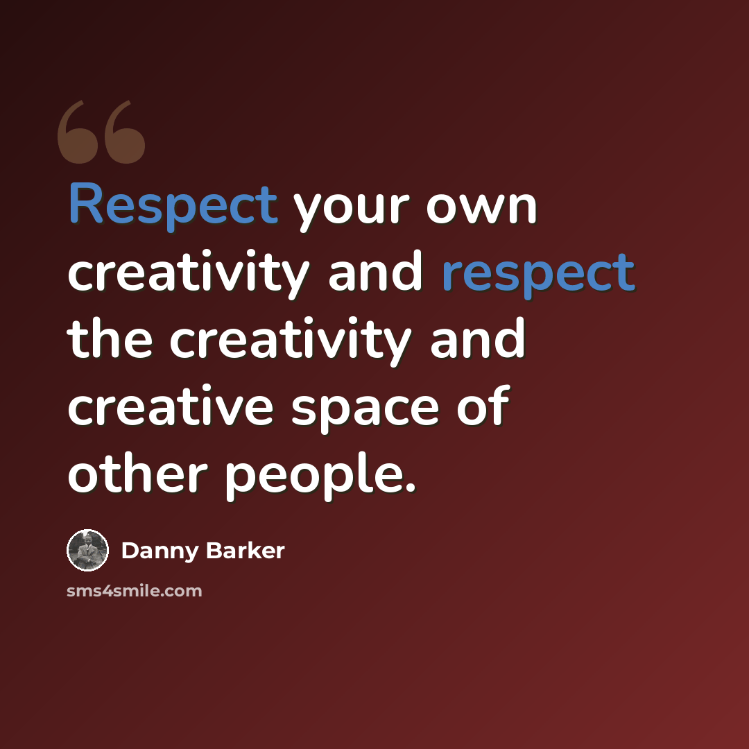 “Respect your own creativity and respect the creativity and creative space of other people.” quote by Danny Barker
