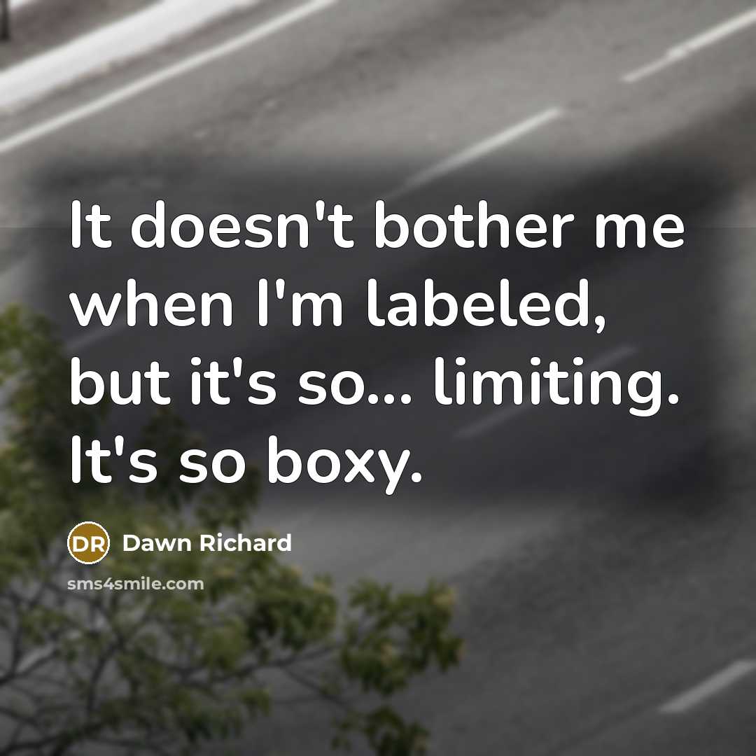 “It doesn't bother me when I'm labeled, but it's so... limiting. It's so boxy.” quote by Dawn Richard