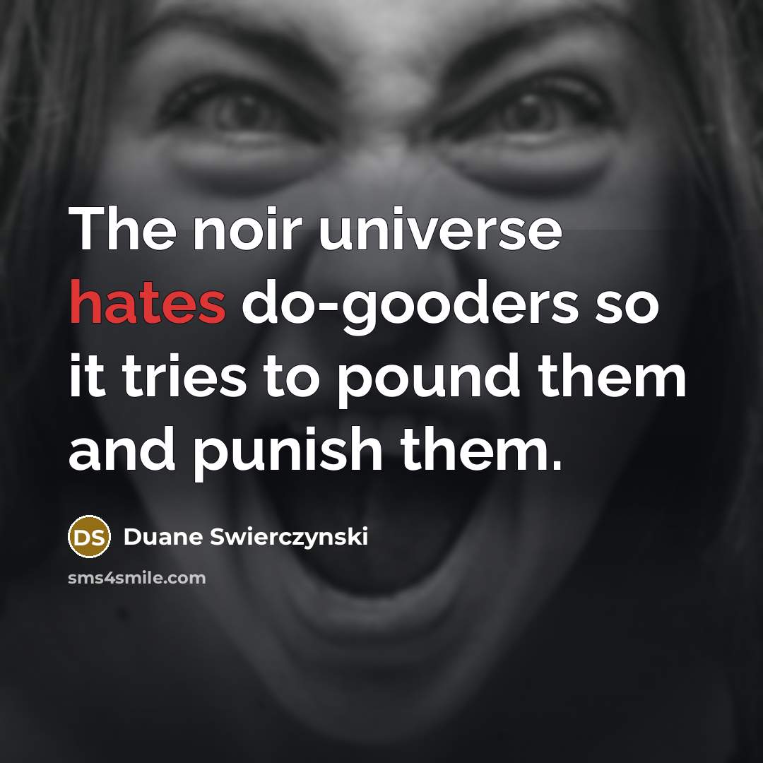 “The noir universe hates do-gooders so it tries to pound them and punish them.” quote by Duane Swierczynski
