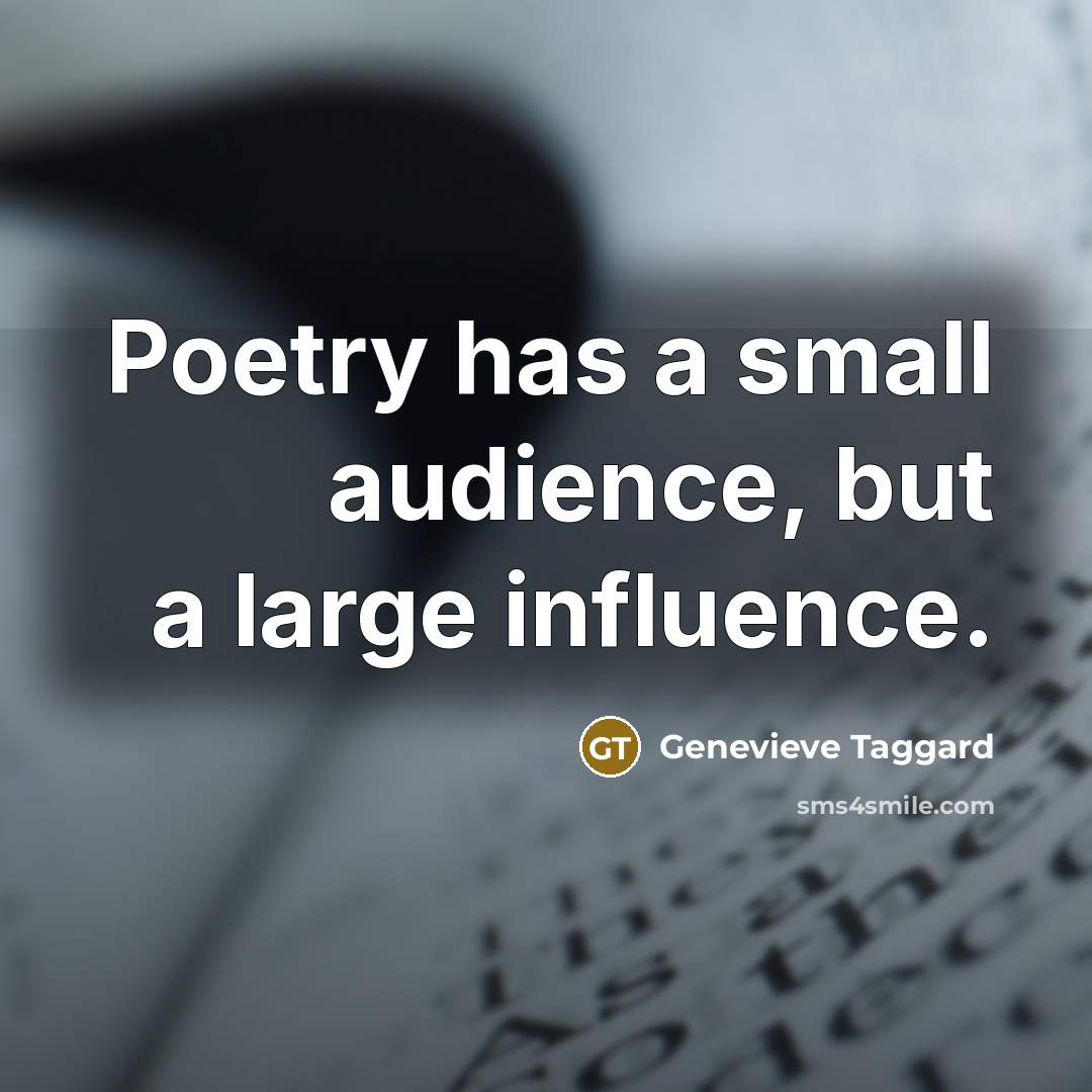 “Poetry has a small audience, but a large influence.” quote by Genevieve Taggard