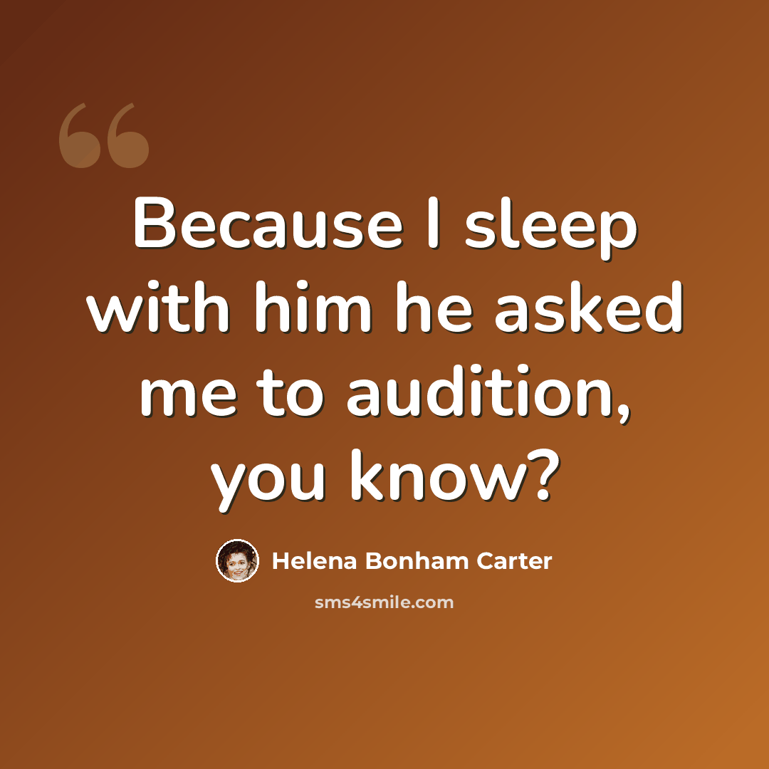 “Because I sleep with him he asked me to audition, you know?” quote by Helena Bonham Carter