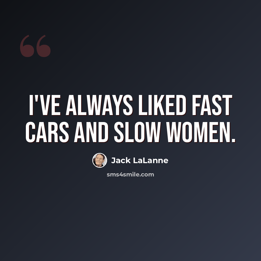 “I've always liked fast cars and slow women.” quote by Jack LaLanne