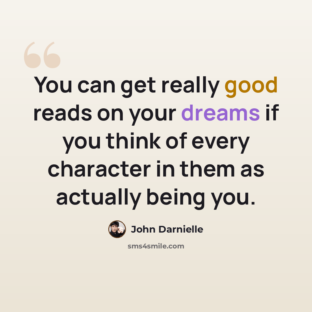 “You can get really good reads on your dreams if you think of every character in them as actually being you.” quote by John Darnielle