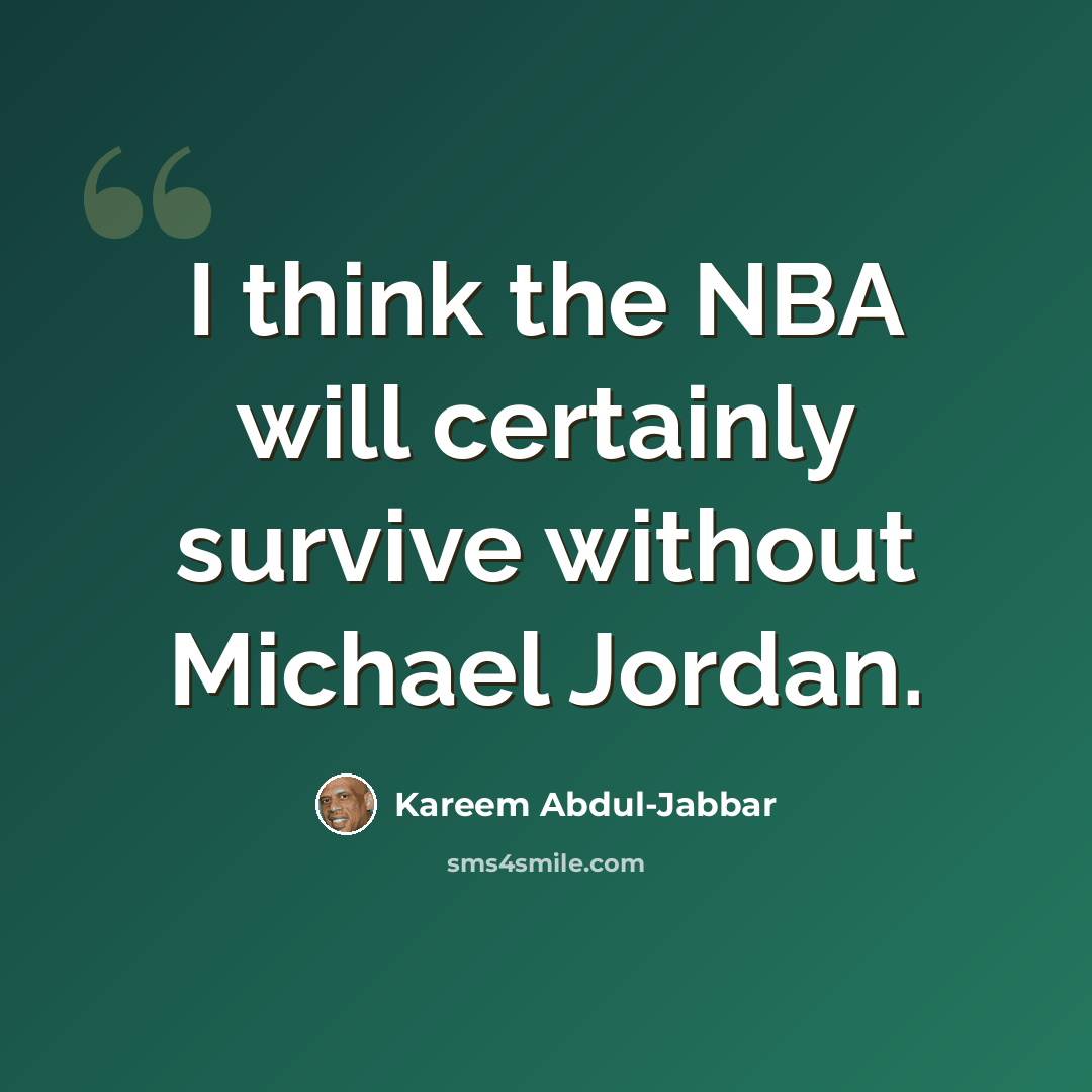 “I think the NBA will certainly survive without Michael Jordan.” quote by Kareem Abdul-Jabbar