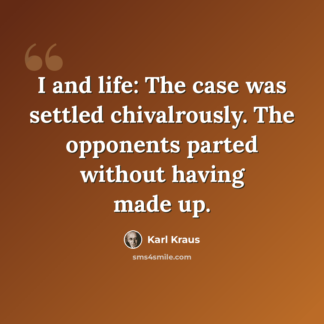 “I and life: The case was settled chivalrously. The opponents parted without having made up.” quote by Karl Kraus