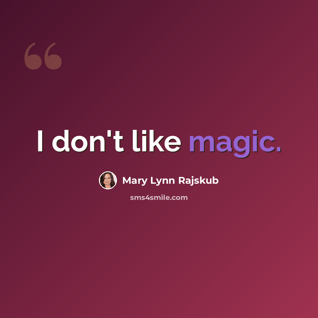 “I don't like magic.” quote by Mary Lynn Rajskub