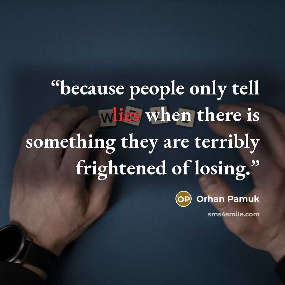 “because people only tell lies when there is something they are terribly frightened of losing.” quote by Orhan Pamuk
