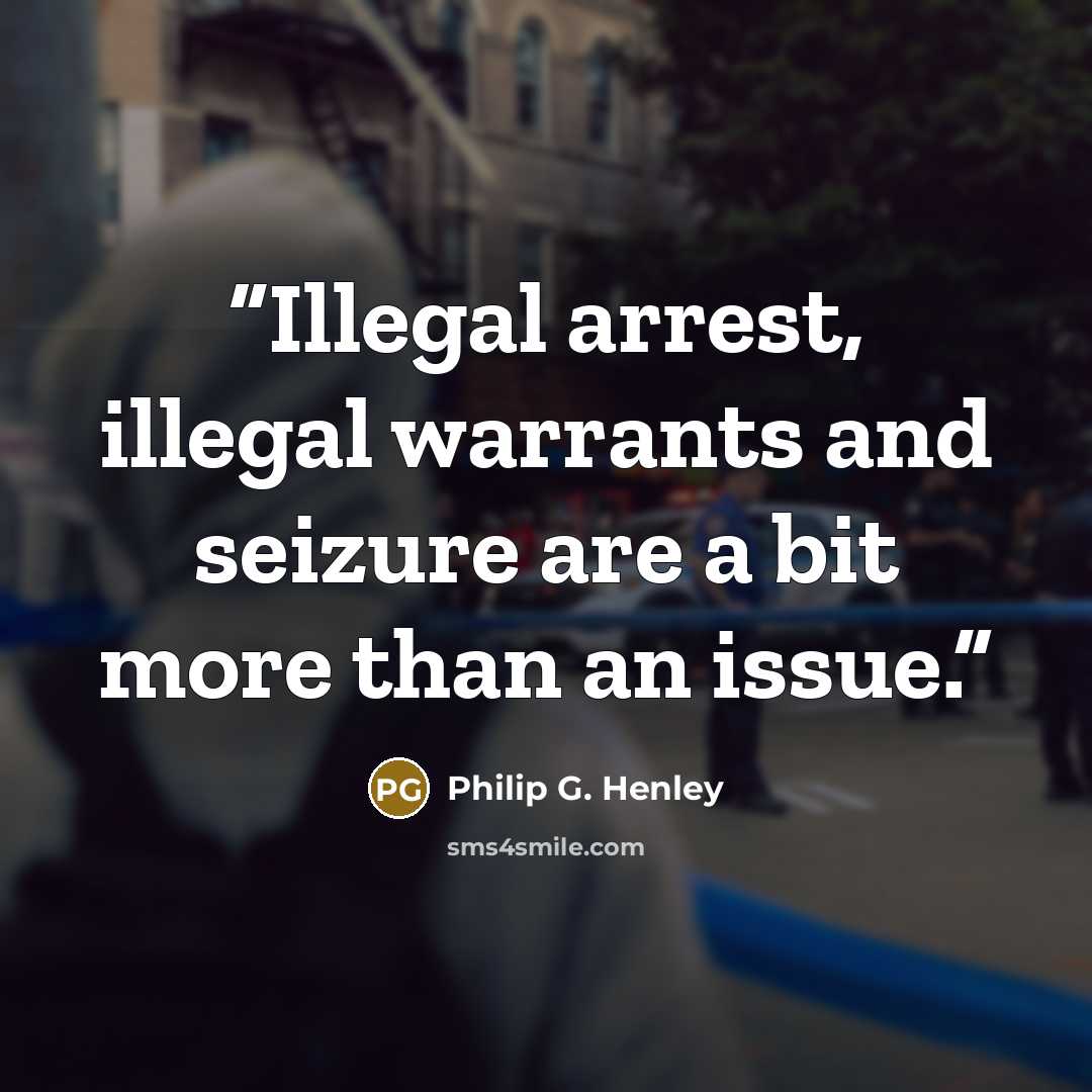 “Illegal arrest, illegal warrants and seizure are a bit more than an issue.” quote by Philip G. Henley