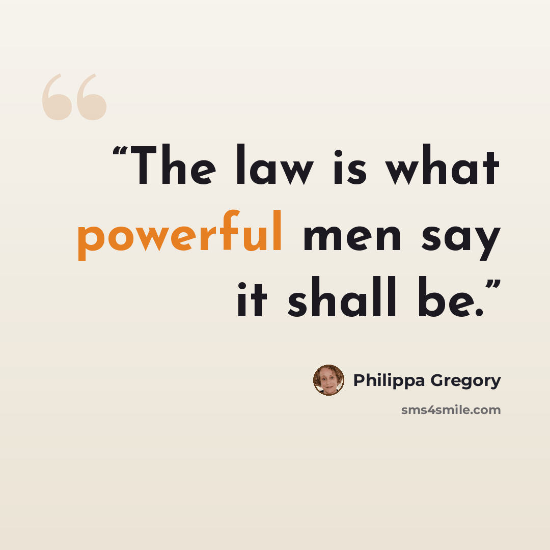 “The law is what powerful men say it shall be.” quote by Philippa Gregory