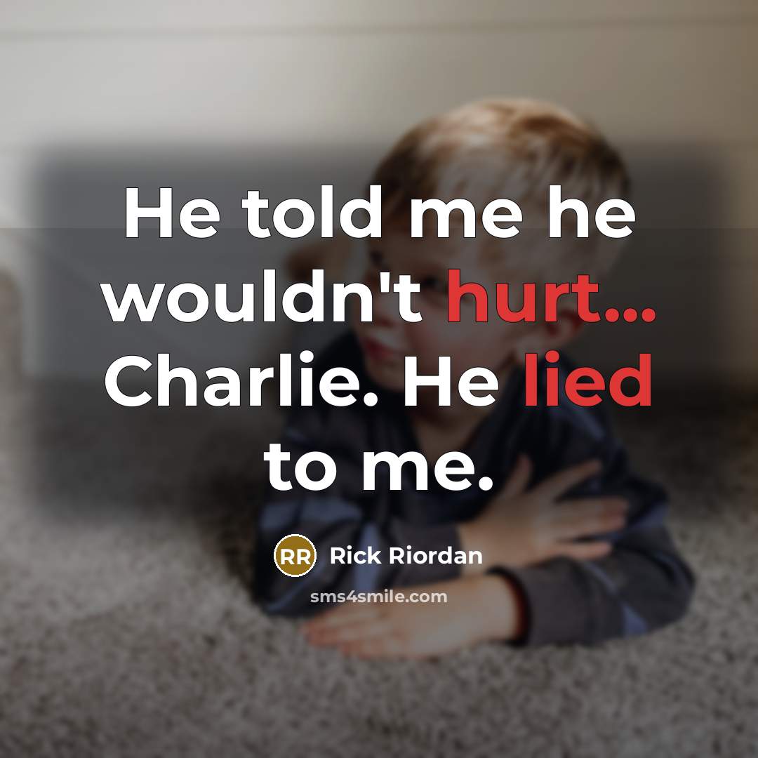 “He told me he wouldn't hurt... Charlie. He lied to me.” quote by Rick Riordan