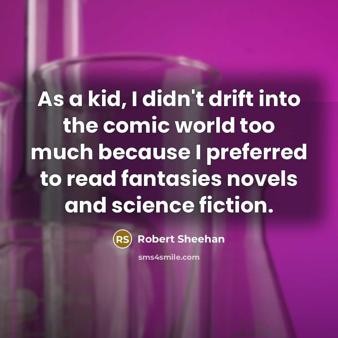 “As a kid, I didn't drift into the comic world too much because I preferred to read fantasies novels and science fiction.” quote by Robert Sheehan