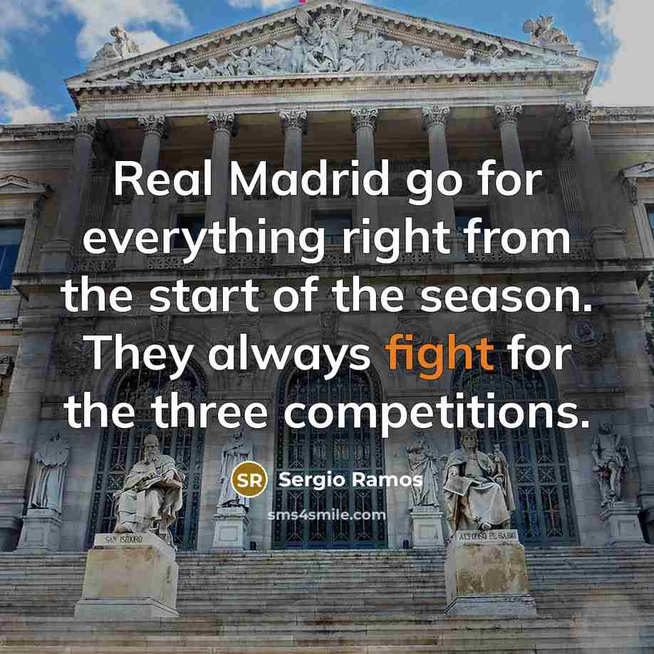 “Real Madrid go for everything right from the start of the season. They always fight for the three competitions.” quote by Sergio Ramos