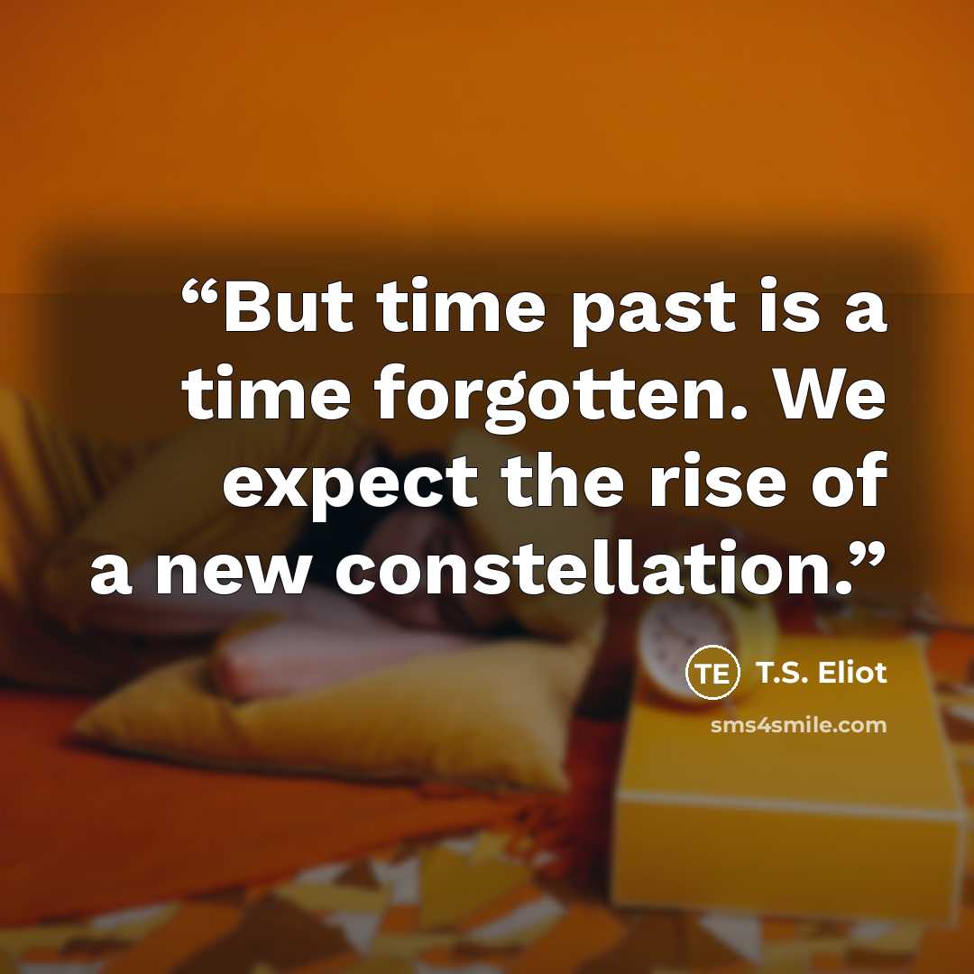 “But time past is a time forgotten. We expect the rise of a new constellation.” quote by T.S. Eliot