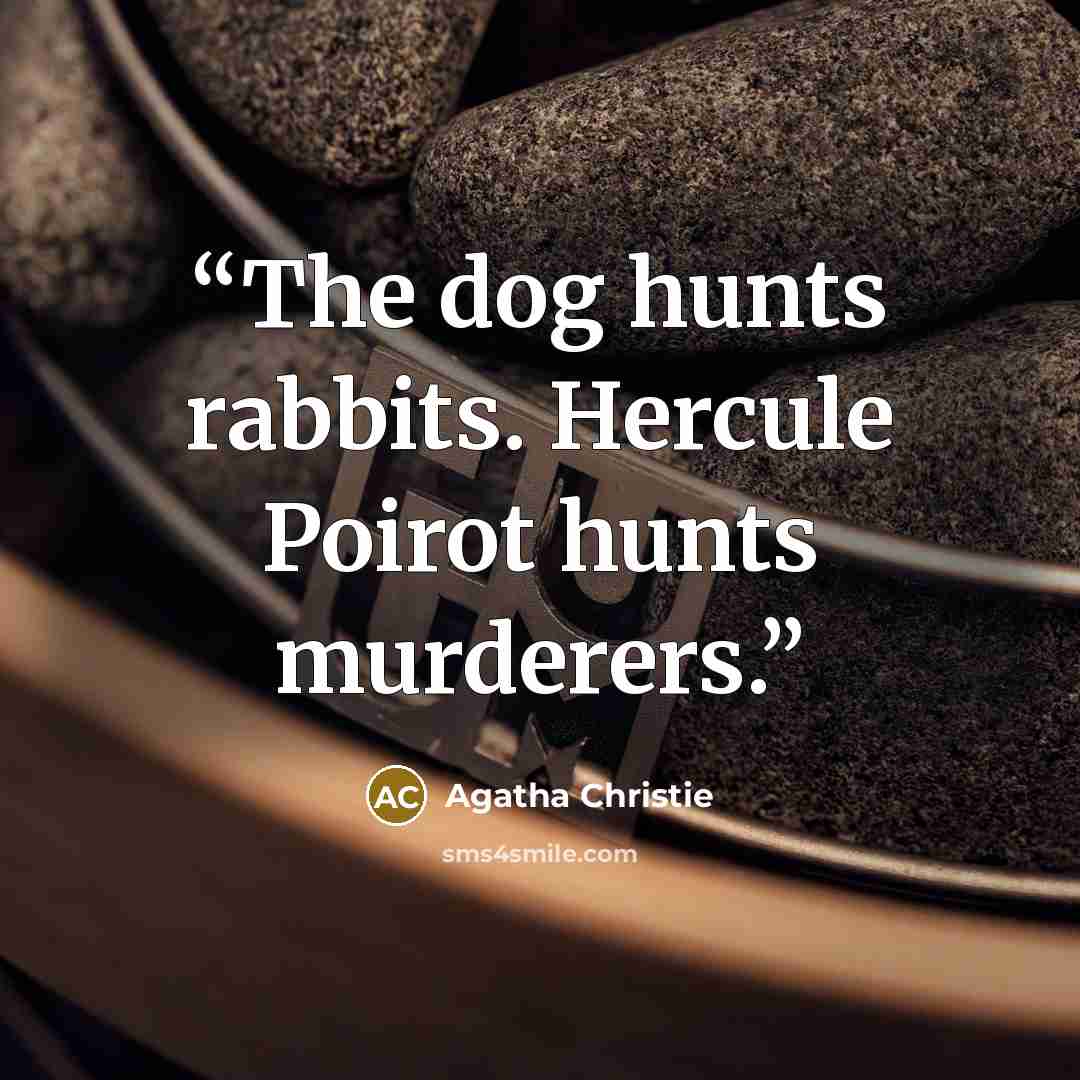 “The dog hunts rabbits. Hercule Poirot hunts murderers.” quote by Agatha Christie