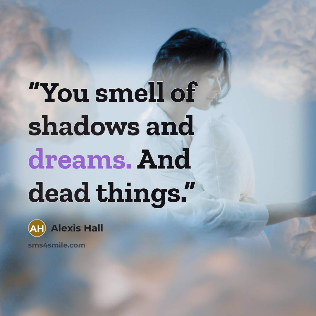 “You smell of shadows and dreams. And dead things.” quote by Alexis Hall