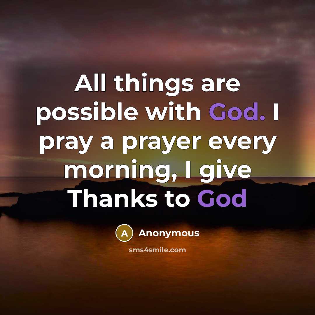 “All things are possible with God. I pray a prayer every morning, I give Thanks to God” quote by Anonymous