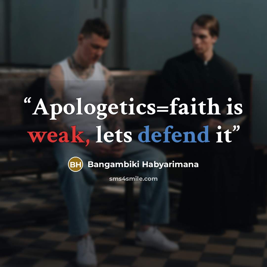 “Apologetics=faith is weak, lets defend it” quote by Bangambiki Habyarimana
