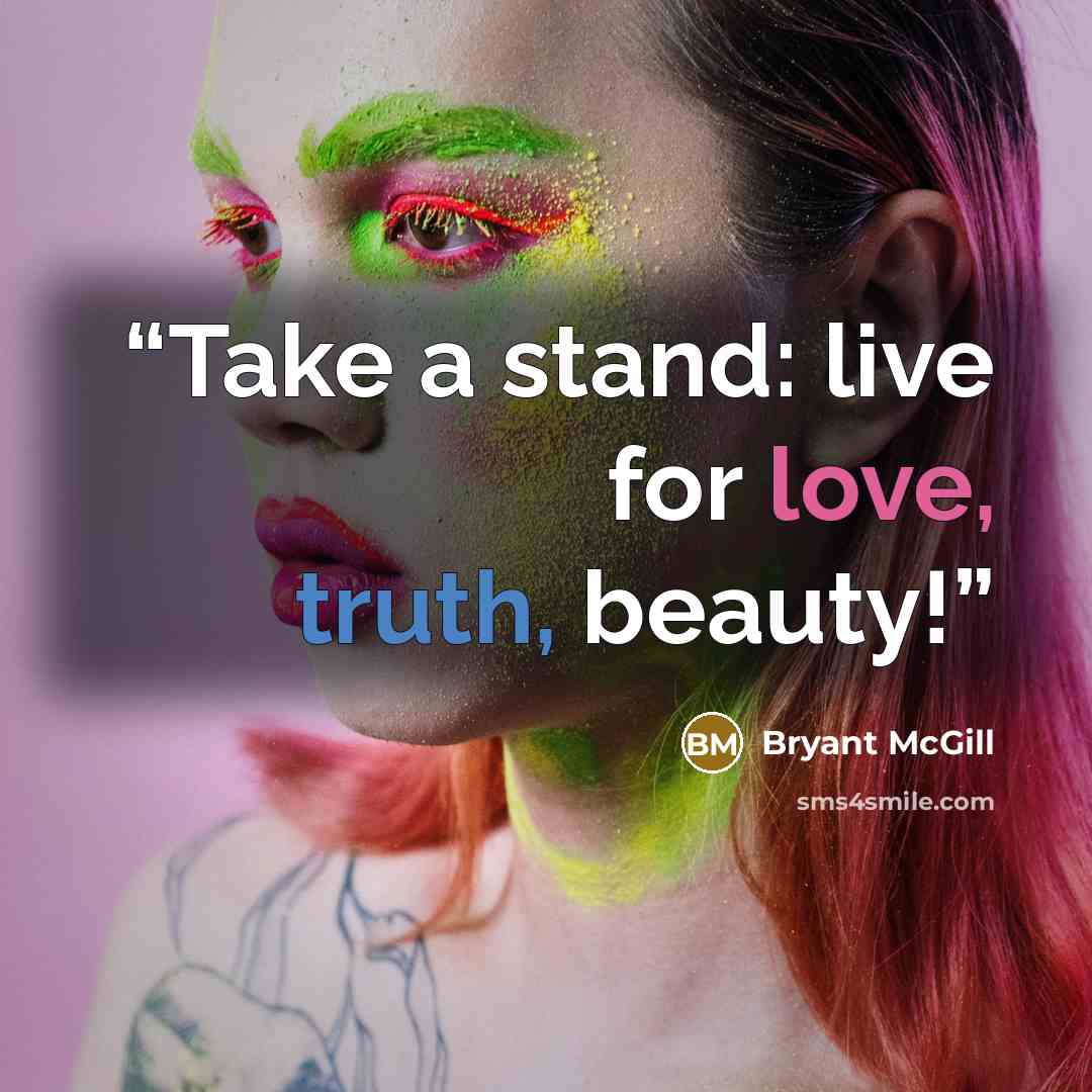 “Take a stand: live for love, truth, beauty!” quote by Bryant McGill