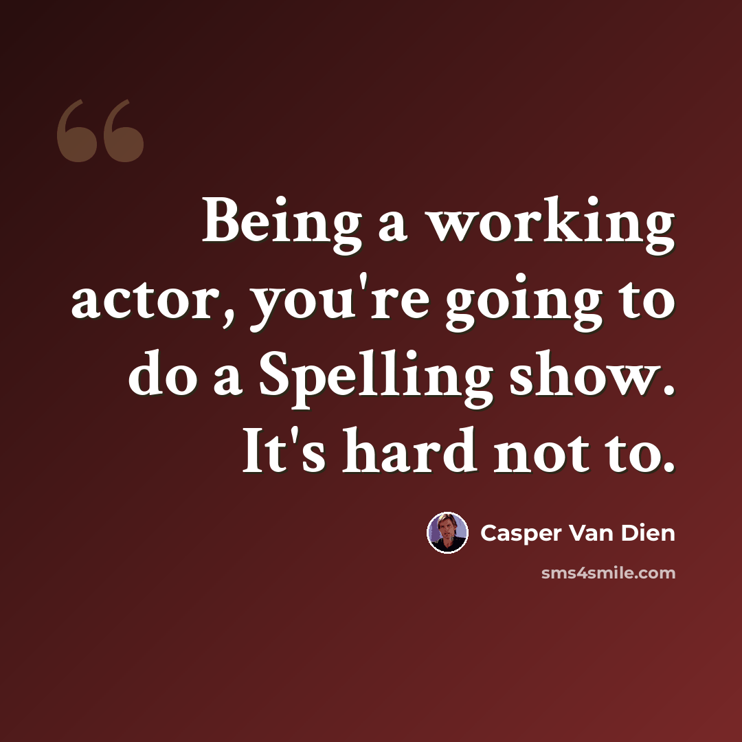 “Being a working actor, you're going to do a Spelling show. It's hard not to.” quote by Casper Van Dien