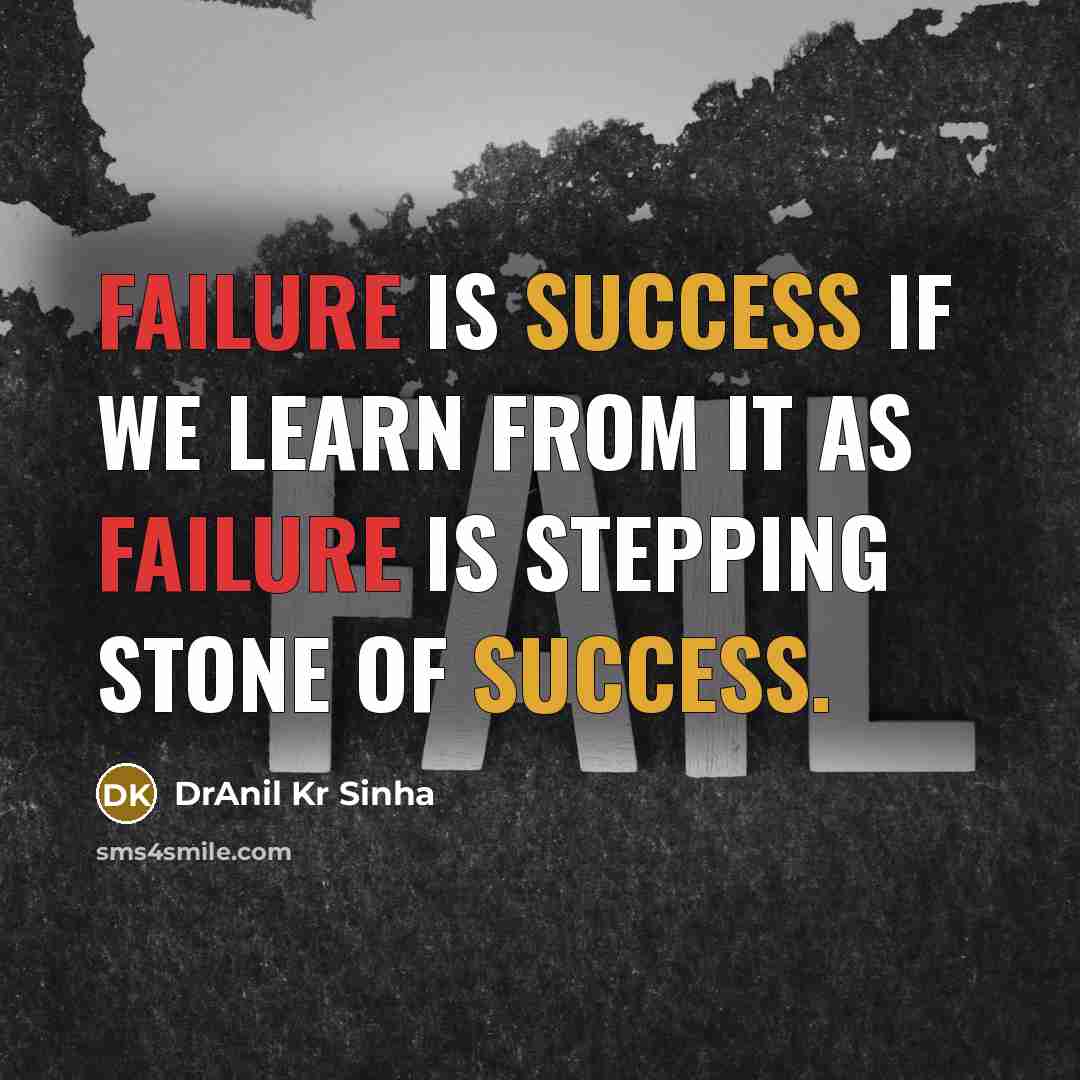 “Failure is success if we learn from it as failure is stepping stone of success.” quote by DrAnil Kr Sinha