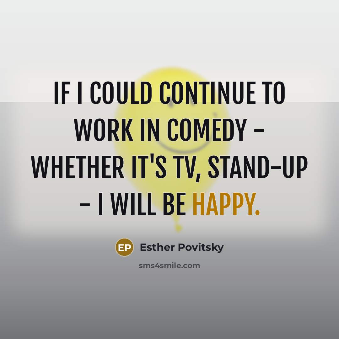 “If I could continue to work in comedy - whether it's TV, stand-up - I will be happy.” quote by Esther Povitsky