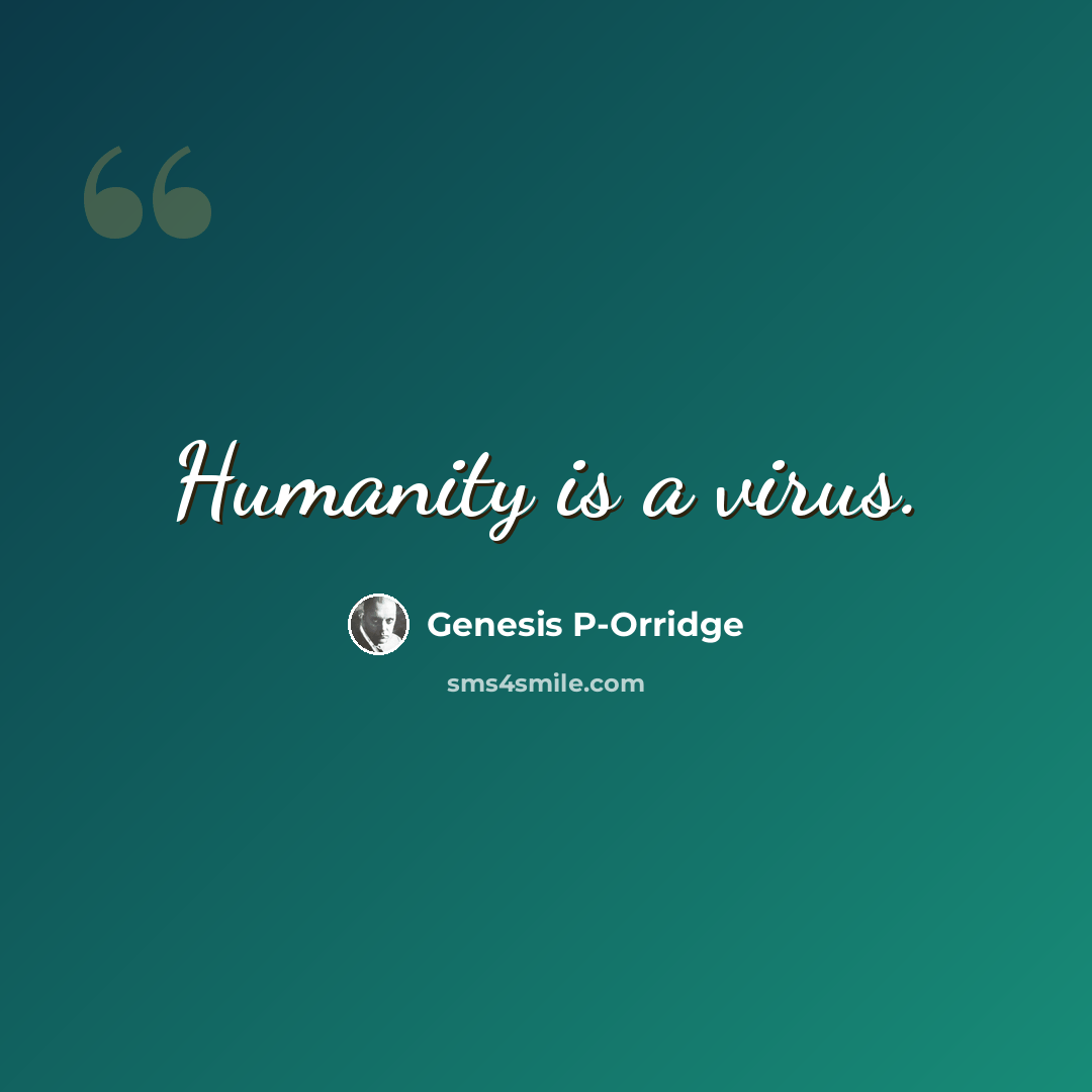“Humanity is a virus.” quote by Genesis P-Orridge