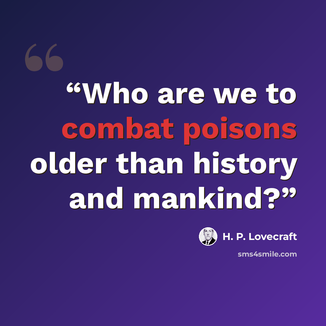 “Who are we to combat poisons older than history and mankind?” quote by H. P. Lovecraft