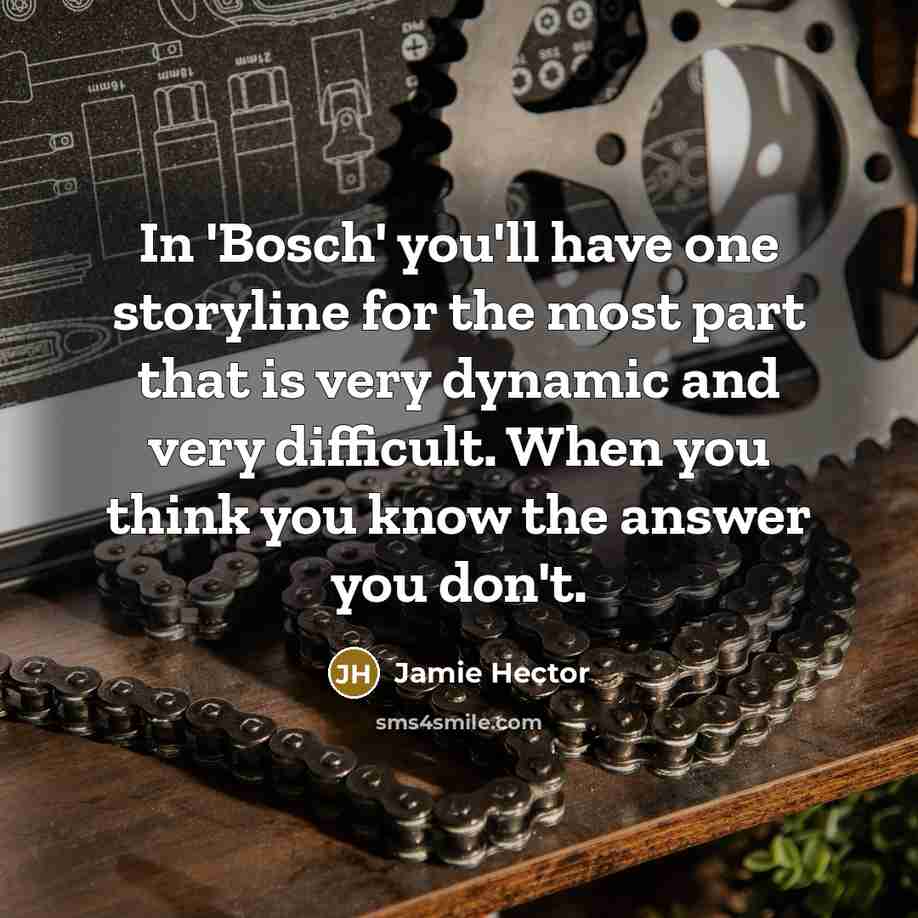 “In 'Bosch' you'll have one storyline for the most part that is very dynamic and very difficult. When you think you know the answer you don't.” quote by Jamie Hector