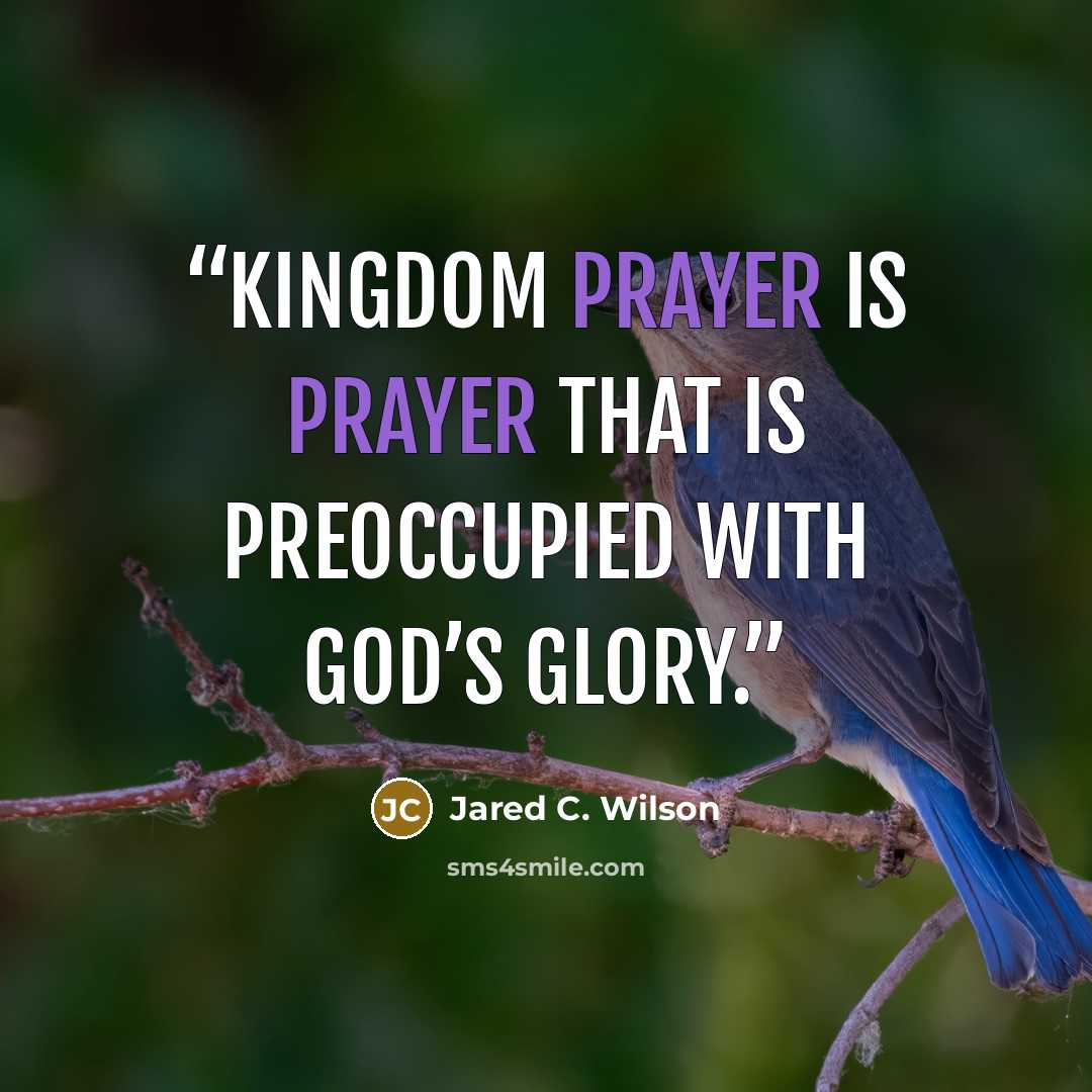 “Kingdom prayer is prayer that is preoccupied with God’s glory.” quote by Jared C. Wilson