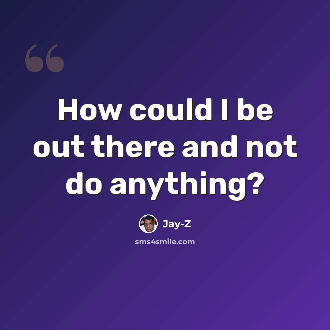 “How could I be out there and not do anything?” quote by Jay-Z
