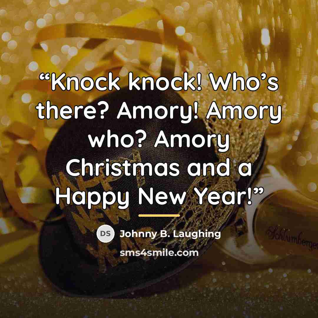 “Knock knock! Who’s there? Amory! Amory who? Amory Christmas and a Happy New Year!” quote by Johnny B. Laughing