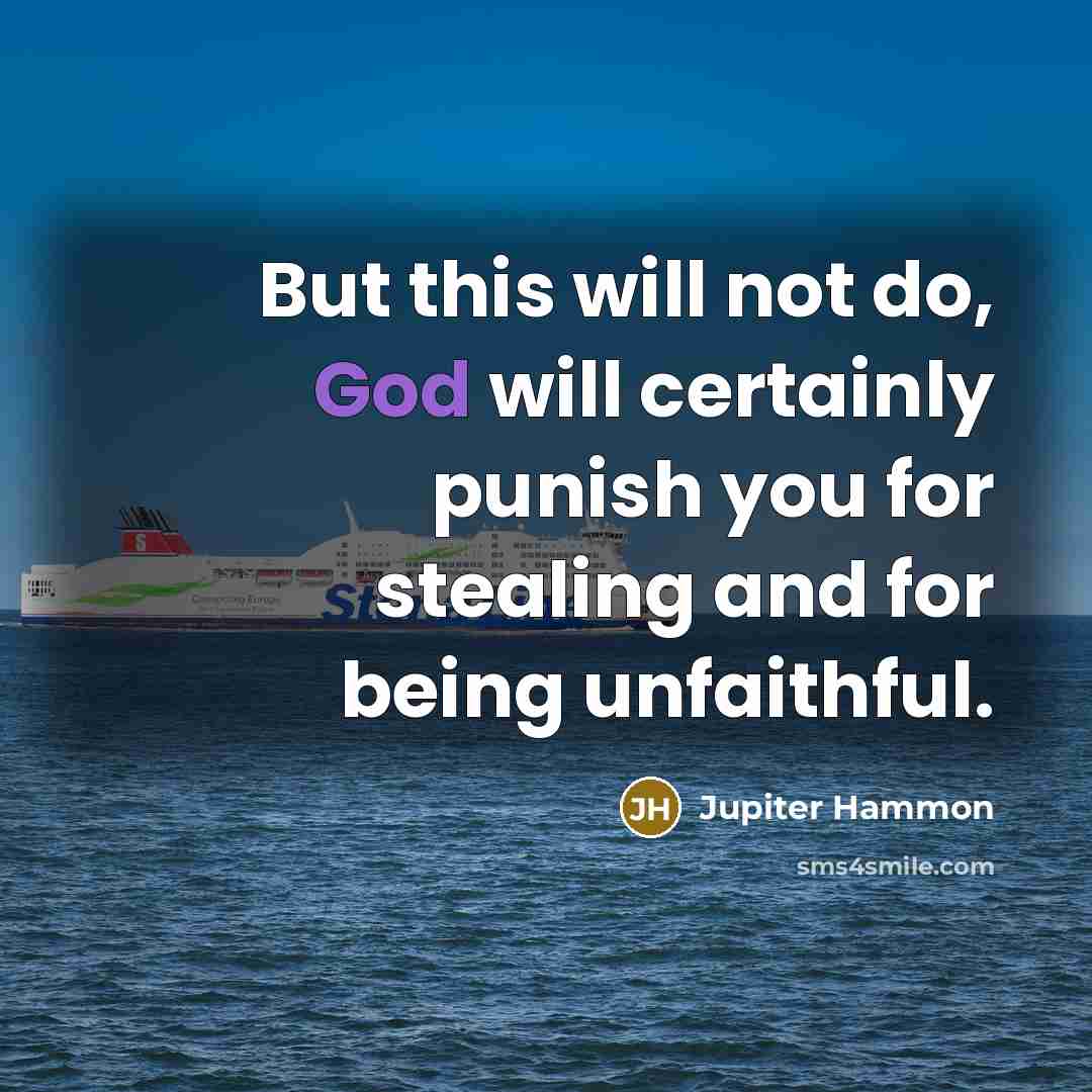 “But this will not do, God will certainly punish you for stealing and for being unfaithful.” quote by Jupiter Hammon