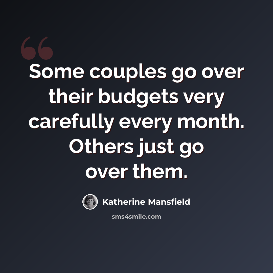 “Some couples go over their budgets very carefully every month. Others just go over them.” quote by Katherine Mansfield