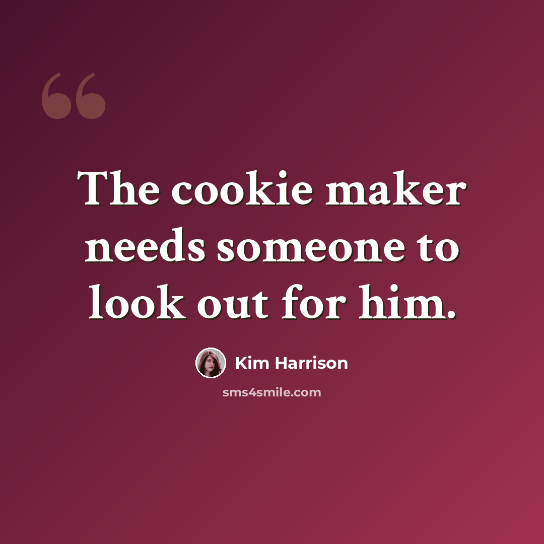 “The cookie maker needs someone to look out for him.” quote by Kim Harrison