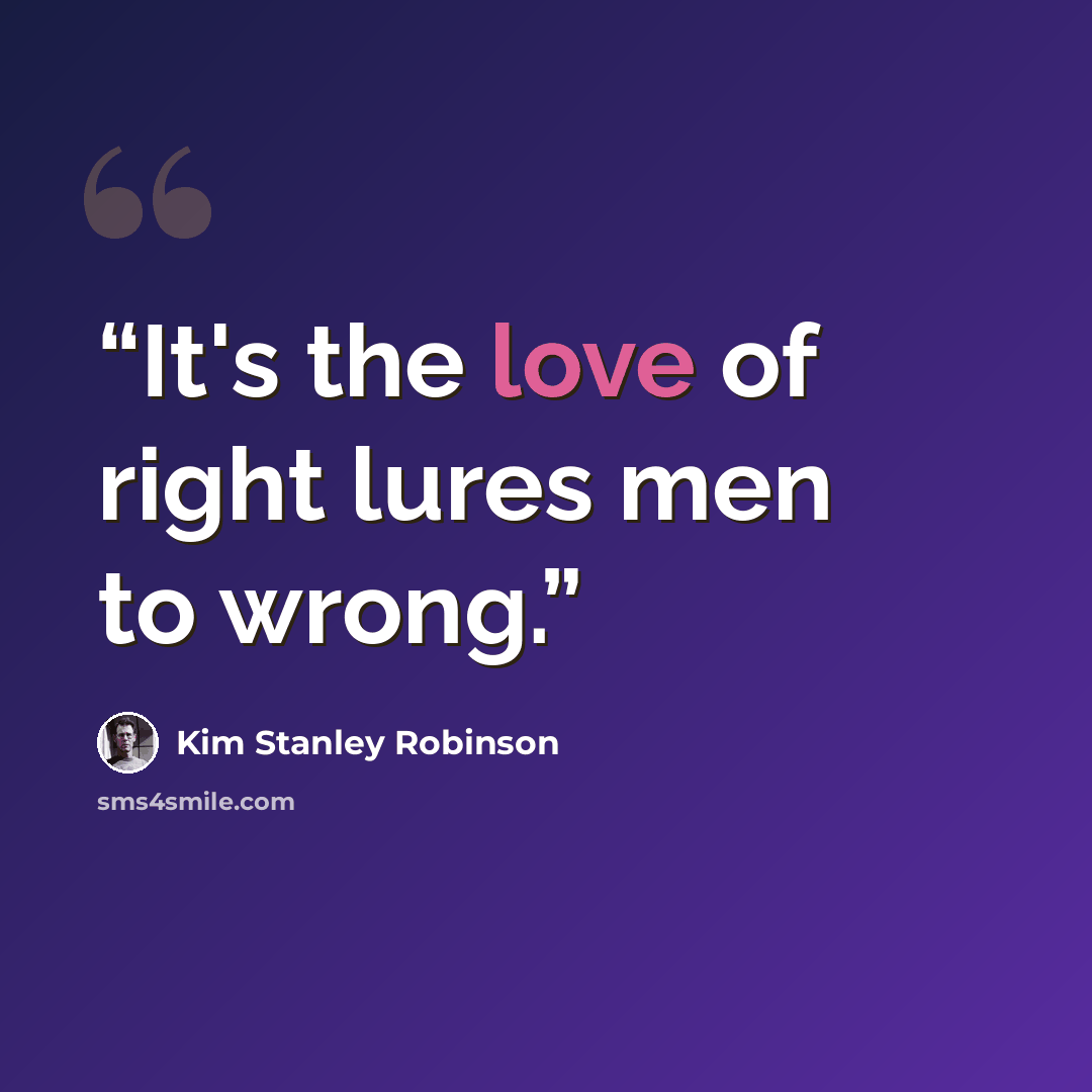 “It's the love of right lures men to wrong.” quote by Kim Stanley Robinson
