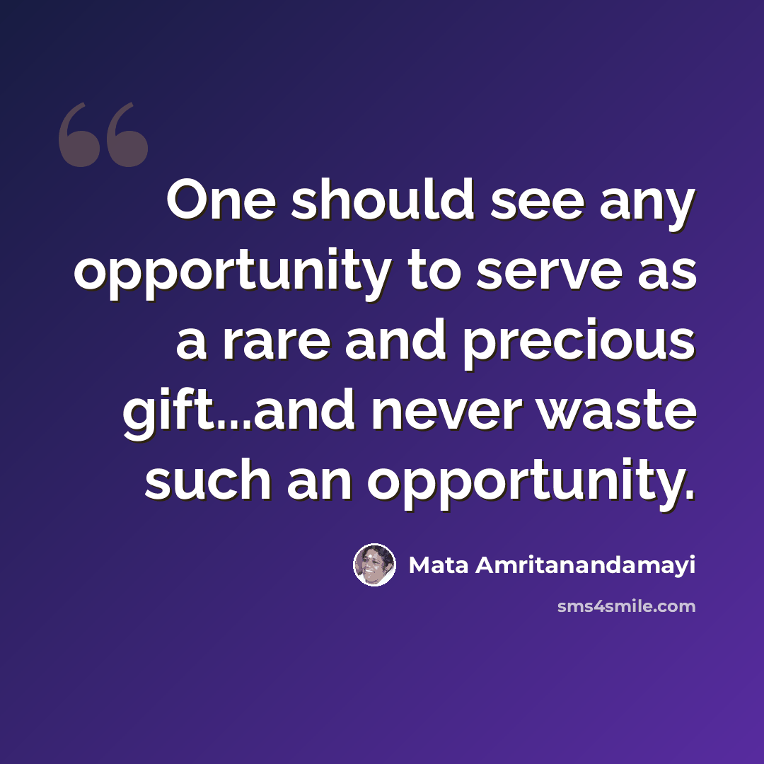 “One should see any opportunity to serve as a rare and precious gift...and never waste such an opportunity.” quote by Mata Amritanandamayi