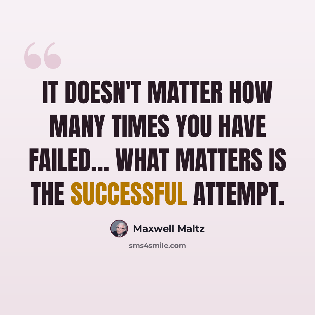 “It doesn't matter how many times you have failed… What matters is the successful attempt.” quote by Maxwell Maltz