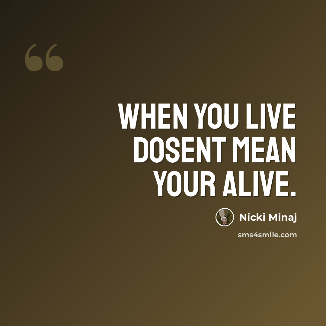 “When you live dosent mean your alive.” quote by Nicki Minaj