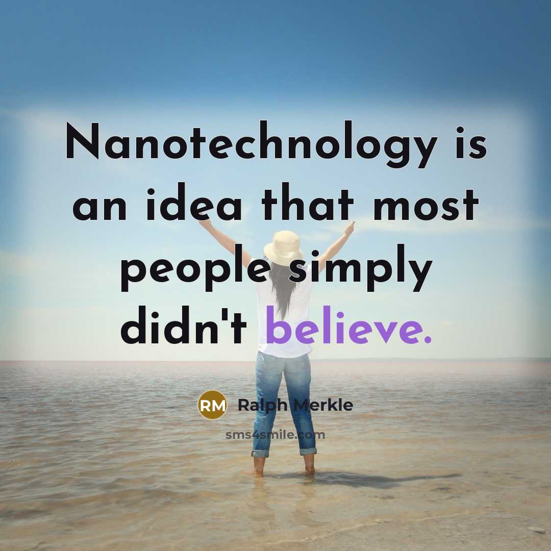 “Nanotechnology is an idea that most people simply didn't believe.” quote by Ralph Merkle