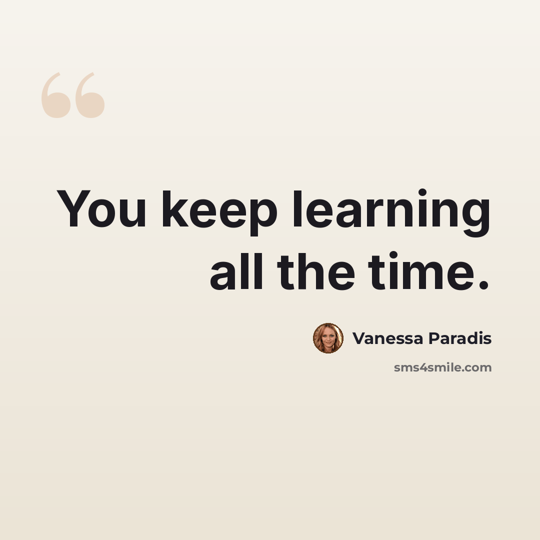 “You keep learning all the time.” quote by Vanessa Paradis