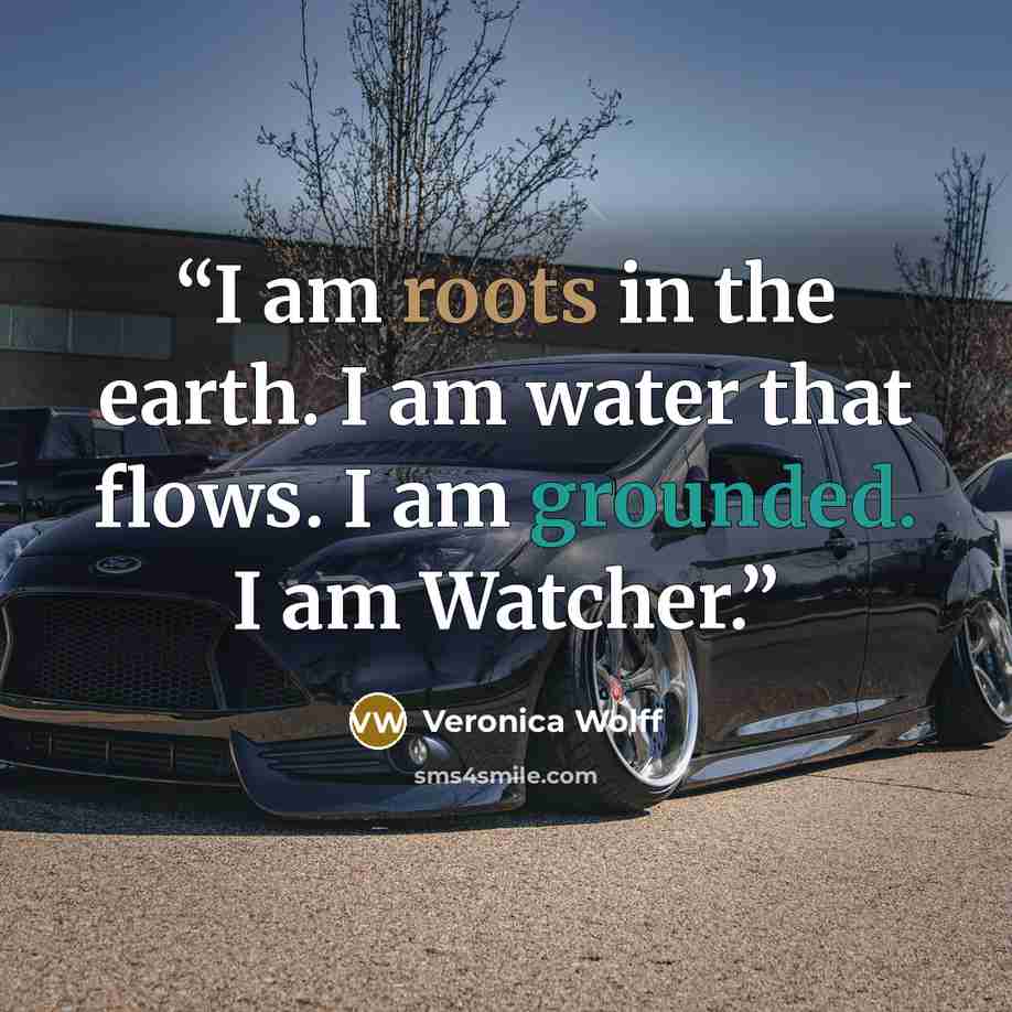 “I am roots in the earth. I am water that flows. I am grounded. I am Watcher.” quote by Veronica Wolff
