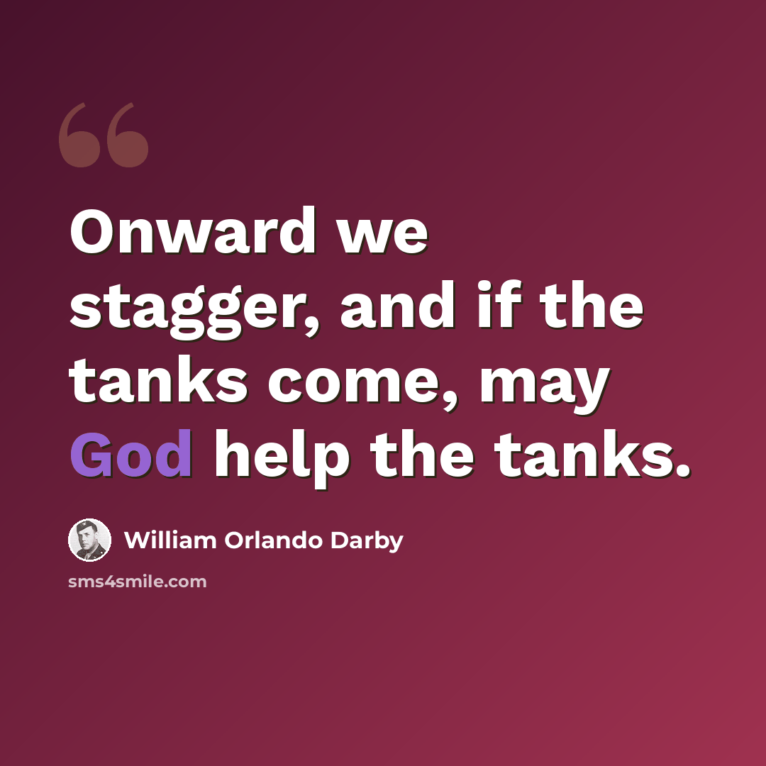 “Onward we stagger, and if the tanks come, may God help the tanks.” quote by William Orlando Darby