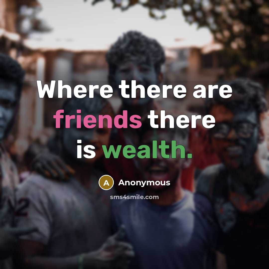 “Where there are friends there is wealth.” quote by Anonymous