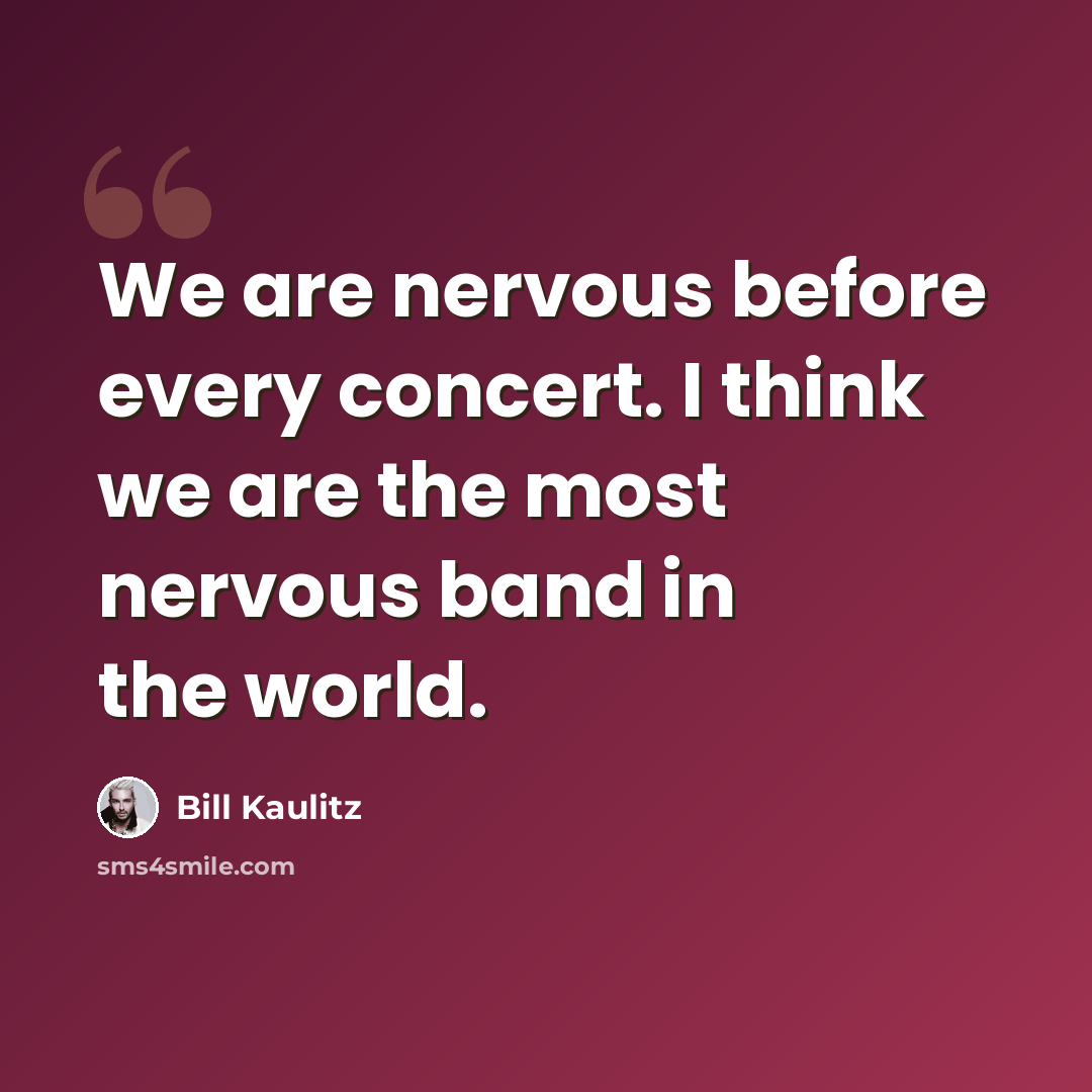 “We are nervous before every concert. I think we are the most nervous band in the world.” quote by Bill Kaulitz