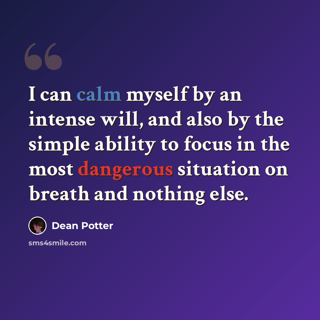 “I can calm myself by an intense will, and also by the simple ability to focus in the most dangerous situation on breath and nothing else.” quote by Dean Potter