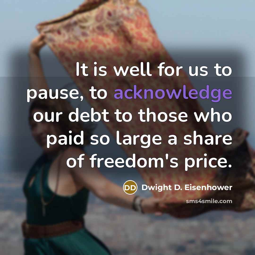 “It is well for us to pause, to acknowledge our debt to those who paid so large a share of freedom's price.” quote by Dwight D. Eisenhower