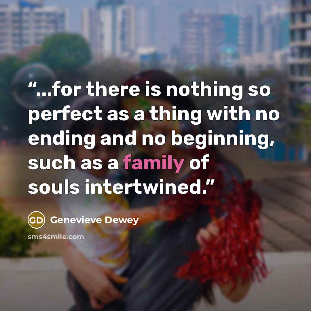 “...for there is nothing so perfect as a thing with no ending and no beginning, such as a family of souls intertwined.” quote by Genevieve Dewey
