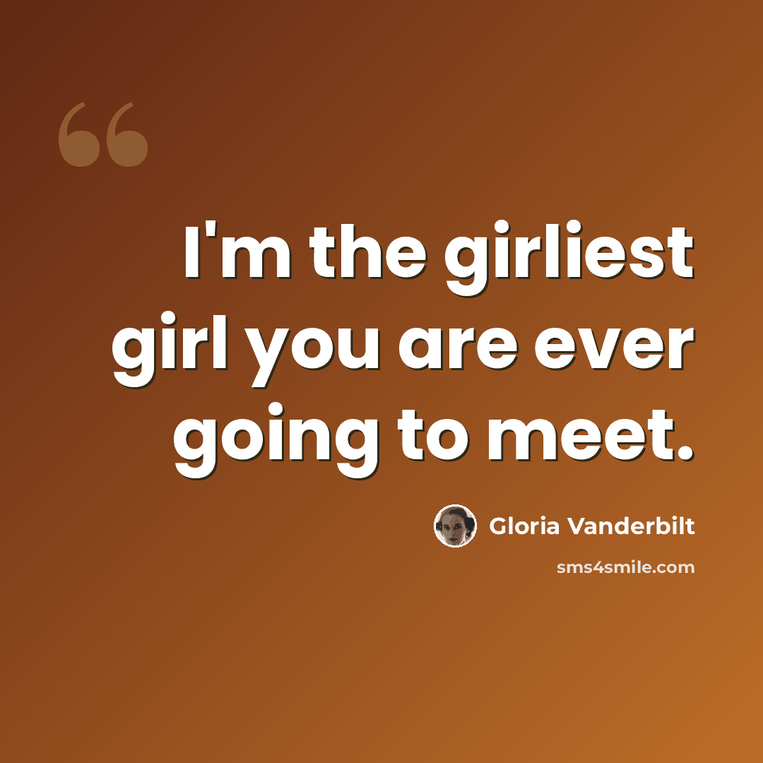 “I'm the girliest girl you are ever going to meet.” quote by Gloria Vanderbilt