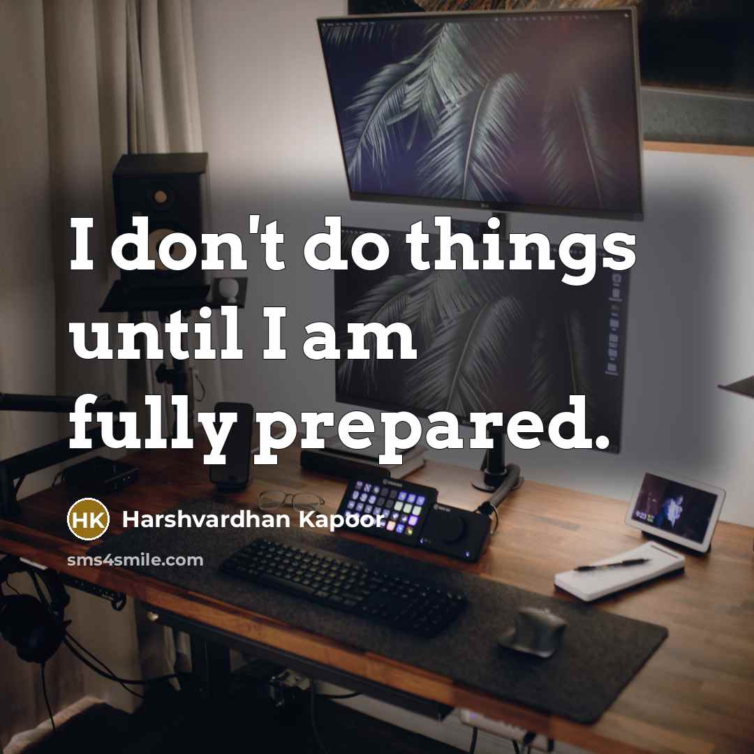 “I don't do things until I am fully prepared.” quote by Harshvardhan Kapoor