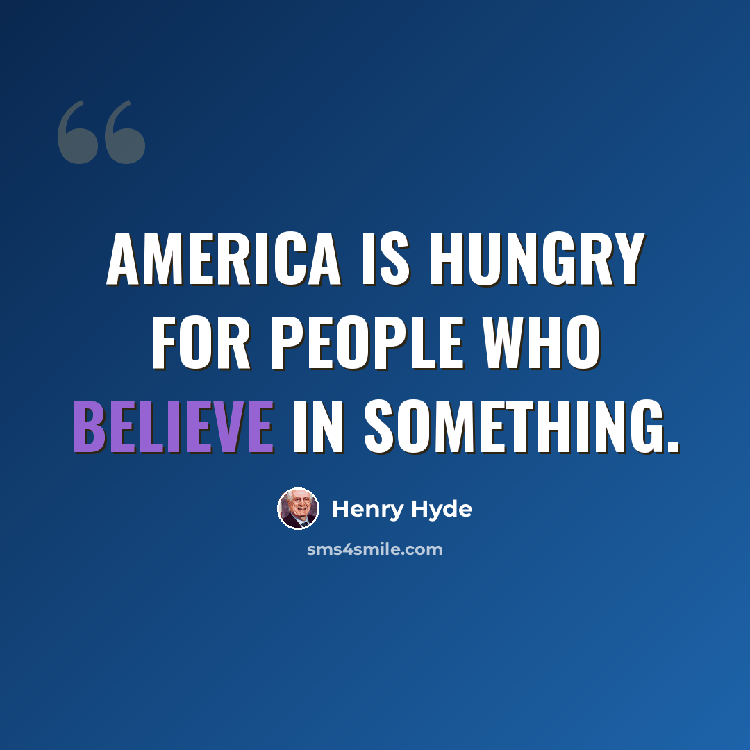 “America is hungry for people who believe in something.” quote by Henry Hyde